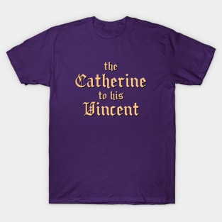 The Catherine to his Vincent T-Shirt